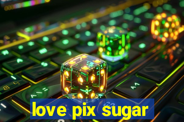 love pix sugar